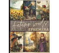 Autumn Woods Ephemera: Magical Vintage Fall Forest Flora and Fauna Images for Scrapbooking, Collage and Mixed Media Art