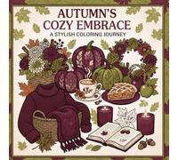Autumn's Cozy Embrace Coloring Book: Cozy Fall Scenes, Seasonal Delights, Pumpkins, Leaves, Warm Drinks & Relaxing Moments: Charming Harvest ... Designs & Peaceful Creative Escapes