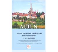 AUTUN: Ses monuments, ses rues & ses maison Préface et Postface de Coline Béry