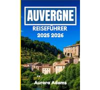 AUVERGNE REISEFÜHRER 2025 2026: Eine Reise durch zeitlose Dörfer, vulkanische Pfade und lokale Traditionen
