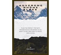 Auvergne-Rhône-Alpes France Travel guide 2026: Plan the Perfect Trip with Insider Advice on Where to Go, What to See, and How to Travel Like a Local