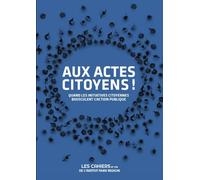 Aux Actes Citoyens ! Quand Les Initiatives Citoyennes Bousculent L' Action Publique .