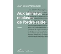 Aux animaux esclaves de l’ordre raide - Jean-Louis Vassallucci - L'harmattan - broché - Roman