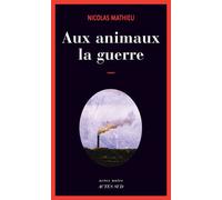 Aux animaux la guerre - Nicolas Mathieu - Actes sud - broché - Roman