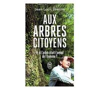 Aux arbres citoyens: Et si l'arbre était l'avenir de l'homme ?