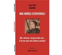Aux armes citoyennes ! Moi, Jehanne, vierge brulée vive... A toi ma soeur des ultimes combats SOZEDDE Jean-PaulSOZEDDE Jean-Paul (Auteur)
