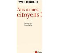 Aux armes, citoyens ! Yves Michaud (Auteur), Denis Lafay (Auteur)