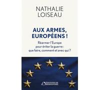 Aux armes, Européens !: Réarmer l’Europe pour éviter la guerre : que faire, comment et avec qui ?