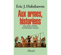 Aux armes, historiens: Deux siècles d'histoire de la Révolution française