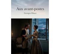 Aux avant-postes: Une comédie en un acte de Georges Ohnet, reflet des tensions et des émois à la veille d'une bataille décisive, où l'amour et le devoir s'entremêlent.