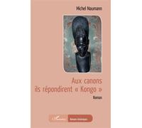 Aux canons ils répondirent "Kongo" - Michel Naumann - L'harmattan - broché - Roman
