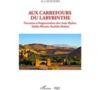 Aux carrefours du Labyrinthe Narration et fragmentation chez Assia Djebar, Sabiha Khemir, Rachida Madani - Mary Jo Muratore - L'harmattan - broché - Etude