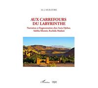 Aux Carrefours Du Labyrinthe - Narration Et Fragmentation Chez Assia Djebar, Sabiha Khemir, Rachida Madani