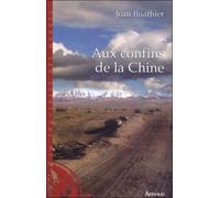 Aux confins de la Chine En Haute-Asie sur la trace des explorateurs - Jean Buathier - Arthaud - broché - Récit