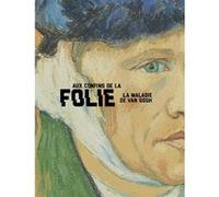Aux confins de la folie. La maladie de Van Gogh Van Tilborgh Louis (Auteur), Nienke Bakker (Auteur), Teio Meedendorp (Auteur), Laura Prins (Auteur)