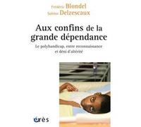Aux confins de la grande dépendance Frédéric Blondel (Auteur), Sabine Delzescaux (Auteur)