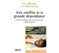Aux confins de la grande dépendance Le polyhandicap entre reconnaissance et deni d'alterite - Frédéric Blondel - Eres - broché - Essai