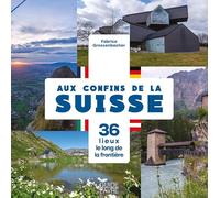 Aux confins de la Suisse - 36 lieux le long de la frontière