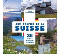 Aux confins de la Suisse - 36 lieux le long de la frontière - Fabrice Grossenbacher - Favre Pierre-Marcel Eds - broché - Guide