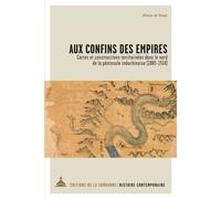 Aux confins des empires: Cartes et constructions territoriales dans le nord de la péninsule Indochinoise (1885-1914)