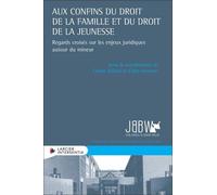 Aux Confins Du Droit De La Famille Et Du Droit De La Jeunesse - Regards Croisés Sur Les Enjeux Juridiques Autour Du Mineur