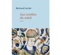 Aux confins du soleil Bertrand Leclair (Auteur)