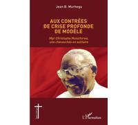 Aux contrées de crise profonde de modèle Mgr Christophe Munzihirwa, une chevauchée en solitaire - Jean-B. Murhega - L'harmattan - broché - Essai