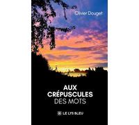 Aux crépuscules des mots - Olivier Douget - Le Lys Bleu - broché - Poésie