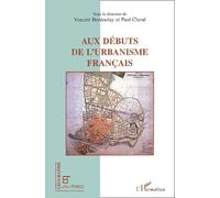 Aux Débuts De L'urbanisme Français - Regards Croisés De Scientifiques Et De Professionnels (Fin Xixe - Début Xxe Siècle)