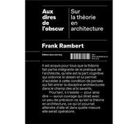 Aux dires de l'obscur - sur la théorie en architecture Sur la Théorie en Architecture - Frank Rambert - Deux-Cent-Cinq Editions - broché - Monographie