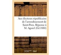 Aux électeurs républicains de l'arrondissement de Saint-Pons. Réponse à M. Agniel - Gustave Rouanet - Hachette Bnf - broché - Livre