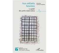 Aux enfants heureux La geôle des petits tuberculeux - Micheline Thomas-Desplebin - L'harmattan - broché - Témoignage