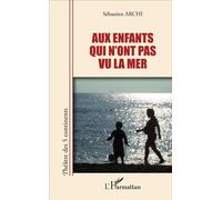 Aux enfants qui n'ont pas vu la mer - Sébastien Archi - L'harmattan - broché - Théâtre