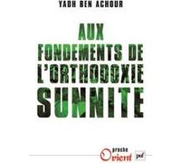 Aux fondements de l'orthodoxie sunnite Yadh Ben Achour (Auteur)