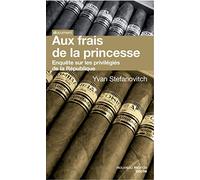 Aux frais de la princesse: Enquête sur les privilégiés de la République