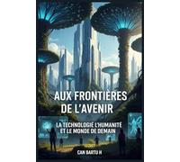 Aux Frontières de L’avenir: La Technologie, L’humanité et le Monde de Demain