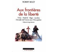 Aux frontières de la liberté - Vichy - Madrid - Alger - Londres. S'évader de France sous l'Occupation - Robert Belot - Fayard - Livre
