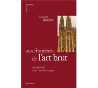 Aux Frontieres de l'Art Brut, un Parcours Dans l'Art des Marges