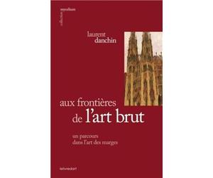 Aux Frontieres de l'Art Brut, un Parcours Dans l'Art des Marges