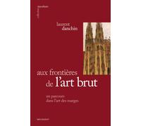 Aux frontières de l'art brut Un parcours dans l'art des marginaux - Laurent Danchin - Lelivredart - broché - Essai
