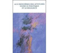 Aux Frontieres Des Attitudes Entre Le Politique Et Le Religieux - Textes En Hommage A Guy Michelat