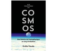 Aux Frontières Du Cosmos - Une Histoire De L'astrophysique En Cinq Révolutions