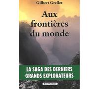 Aux frontières du monde: La saga des derniers grands explorateurs