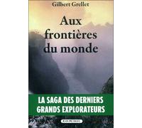 Aux frontières du monde La saga des derniers grands explorateurs - Gilbert Grellet - Picollec - broché - Essai