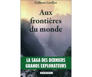 Aux frontières du monde La saga des derniers grands explorateurs - Gilbert Grellet - Picollec - broché - Essai