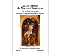 Aux frontieres du nouveau testament : Vies et morts des Apôtres, de Saint Joseph et de Saint Jean Baptiste