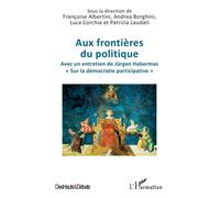 Aux frontières du politique Avec un entretien de Jürgen Habermas « Sur la démocratie participative » - Françoise Albertini - L'harmattan - broché - Essai