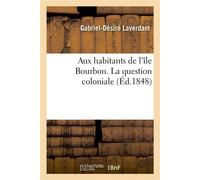 Aux habitants de l'île Bourbon. La question coloniale - Gabriel-Désiré Laverdant - Hachette Bnf - broché - Livre