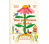 Aux Jardiniers en herbe Maria Dek (Illustration), Michael Holland (Auteur), Pénélope De Moidrey (Traduction)