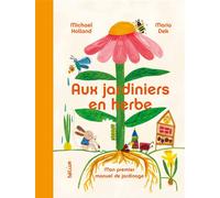 Aux Jardiniers en herbe Mon premier manuel de jardinage - Maria Dek - Helium - cartonné - Album jeunesse